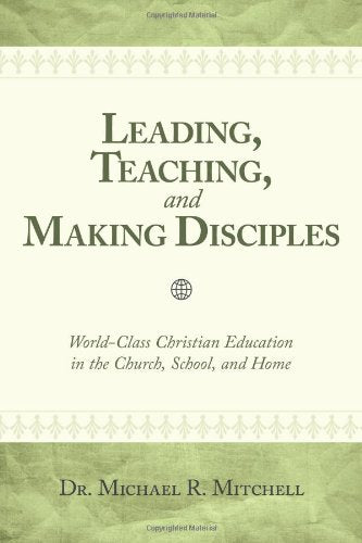 Leading, Teaching, and Making Disciples: Worldclass Christian Education in the Church, School, and Home,Used