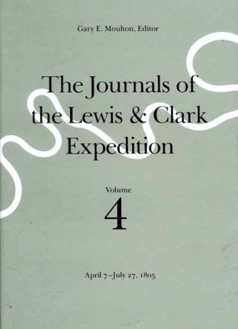 The Journals of the Lewis & Clark Expedition, April 7July 27, 1805 (JOURNALS OF THE LEWIS AND CLARK EXPEDITION),New