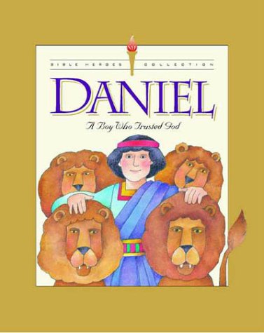 Daniel: A Boy Who Trusted God (Bible Heroes),New
