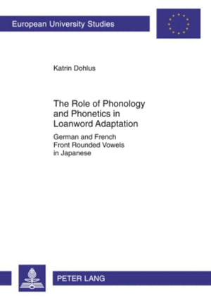 The Role of Phonology and Phonetics in Loanword Adaptation: German and French Front Rounded Vowels in Japanese (Europische Hochs,Used