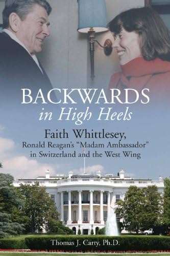 Backwards, In High Heels: Faith Whittlesey, Ronald Reagans Madam Ambassador In Switzerland And The West Wing,Used