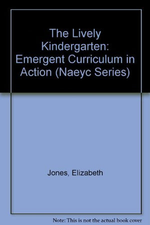 The Lively Kindergarten: Emergent Curriculum in Action (Naeyc Series),Used