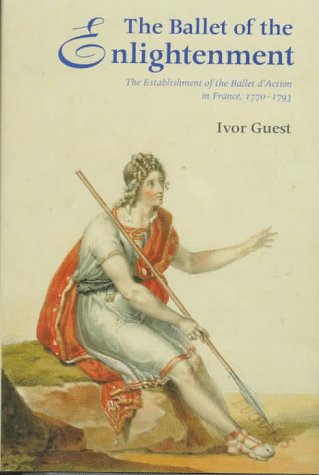 The Ballet of the Enlightenment: The Establishment of the Ballet D'Action in France, 17701793,Used