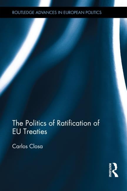 The Politics of Ratification of EU Treaties (Routledge Advances in European Politics),New