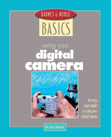 Barnes and Noble Basics Using Your Digital Camera: An Easy, Smart Guide to Using Your Digital Camera (Barnes & Noble Basics),Used