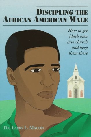 Discipling the African American Male: How to Get Black Men into Church and Keep Them There,Used