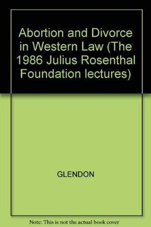 Abortion and Divorce in Western Law. American Failures, European Challenges,New
