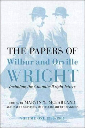 The Papers Of Wilbur & Orville Wright, Including The Chanutewright Papers,New