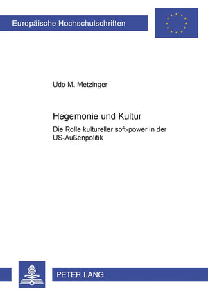 Hegemonie Und Kultur: Die Rolle Kultureller 'Softpower' In Der Usauenpolitik (Europische Hochschulschriften / European Univers,Used