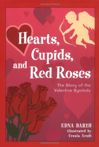 Hearts, Cupids, and Red Roses: The Story of the Valentine Symbols,Used
