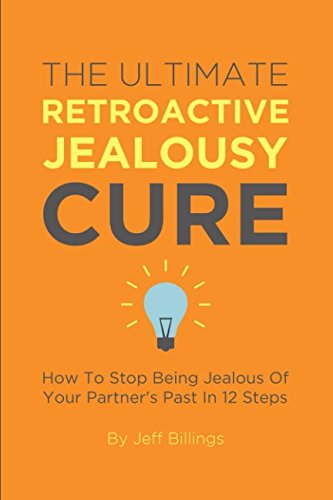 The Ultimate Retroactive Jealousy Cure: How To Stop Being Jealous Of Your Partners Past In 12 Steps,Used
