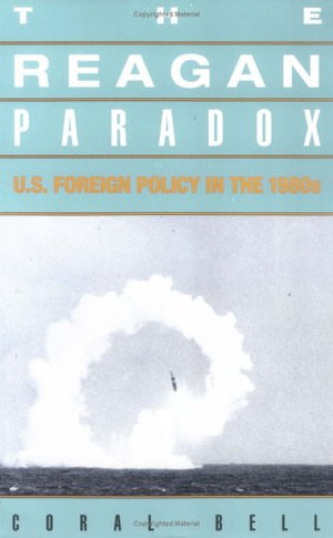 The Reagan Paradox: U.S. Foreign Policy in the 1980s