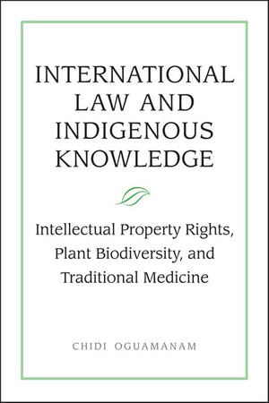 International Law and Indigenous Knowledge: Intellectual Property, Plant Biodiversity, and Traditional Medicine,New