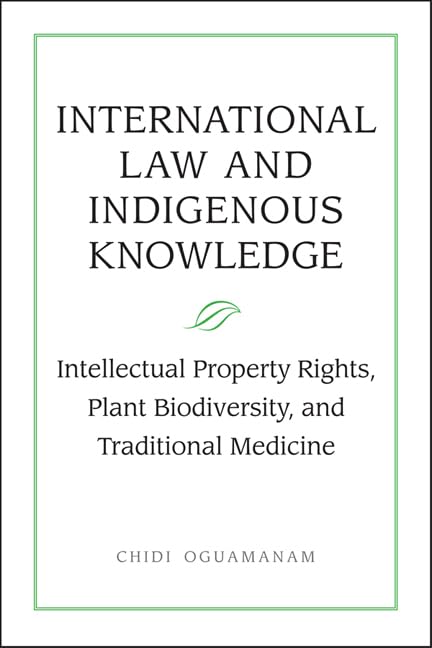 International Law and Indigenous Knowledge: Intellectual Property, Plant Biodiversity, and Traditional Medicine,New
