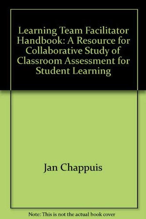 Learning Team Facilitator Handbook: A Resource for Collaborative Study of Classroom Assessment for Student Learning,Used