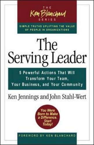 The Serving Leader: 5 Powerful Actions That Will Transform Your Team, Your Business, And Your Community (The Ken Blanchard Serie