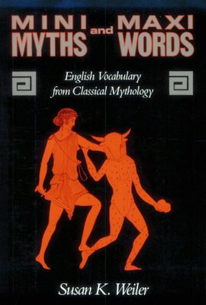Minimyths And Maxiwords: English Vocabulary From Classical Mythology,New