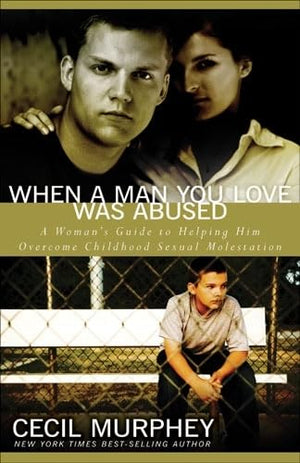 When A Man You Love Was Abused: A Woman'S Guide To Helping Him Overcome Childhood Sexual Molestation