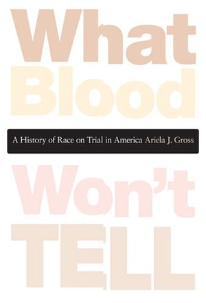 What Blood Won t Tell: A History of Race on Trial in America
