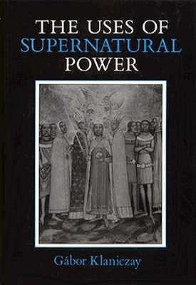 The Uses Of Supernatural Power: The Transformation Of Popular Religion In Medieval And Earlymodern Europe