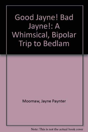 Good Jayne! Bad Jayne! A Whimsical Bipolar Trip to Bedlam,Used