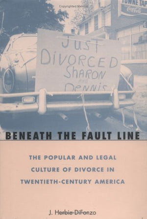 Beneath The Fault Line: The Popular And Legal Culture Of Divorce In Twentiethcentury America,Used