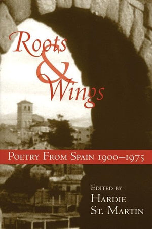 Roots & Wings: Poetry From Spain 19001975 (Bilingual English/Spanish Edition)