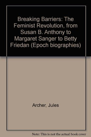 Breaking Barriers:The Feminist Revolution from Susan B.Anthony to Margaret Sanger to Betty Friedan,Used