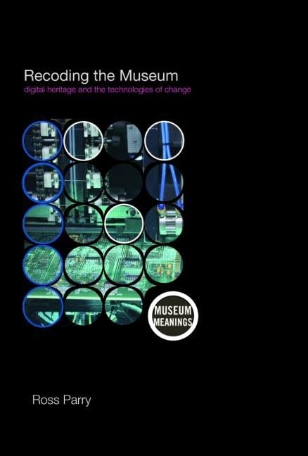 Recoding the Museum: Digital Heritage and the Technologies of Change (Museum Meanings),Used