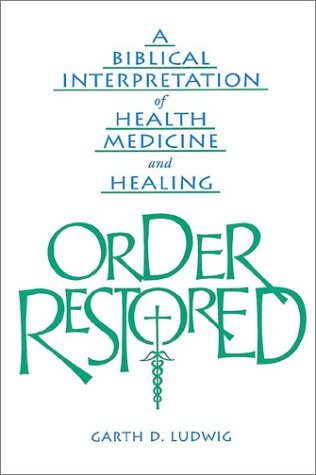 Order Restored: A Biblical Interpretation of Health, Medicine, and Healing,Used