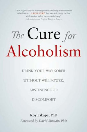 The Cure for Alcoholism: Drink Your Way Sober Without Willpower, Abstinence or Discomfort,Used