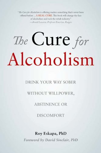 The Cure for Alcoholism: Drink Your Way Sober Without Willpower, Abstinence or Discomfort,Used
