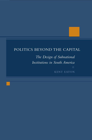 Politics Beyond The Capital: The Design Of Subnational Institutions In South America,Used