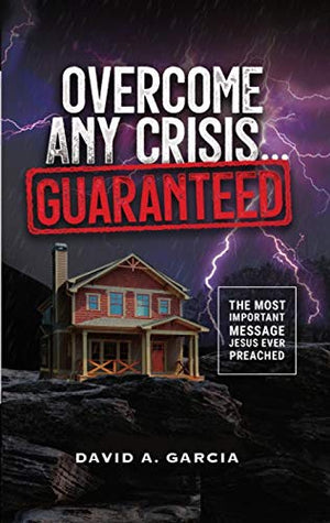 Overcome Any Crisis Guaranteed: The Most Important Message Jesus Ever Preached,Used