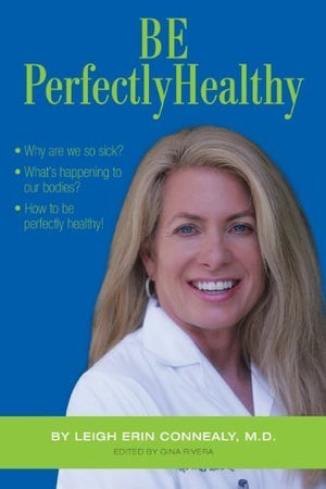 Be Perfectly Healthy (a compilation of articles by Leigh Erin Connealy, M.D. on healthy living),Used