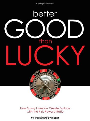 Better Good than Lucky: How Savvy Investors Create Fortune with the RiskReward Ratio,New