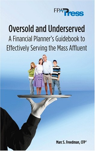 Oversold and Underserved: A Financial Planner's Guidebook to Effectively Serving the Mass Affluent,New