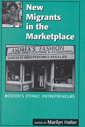 New Migrants In The Marketplace: Boston'S Ethnic Entrepreneurs,New
