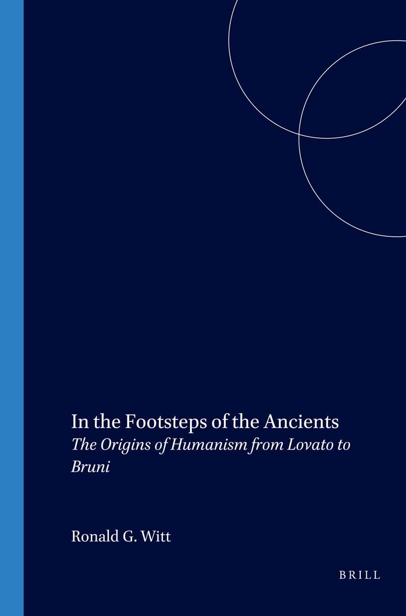 In the Footsteps of the Ancients: The Origins of Humanism from Lovato to Bruni,New