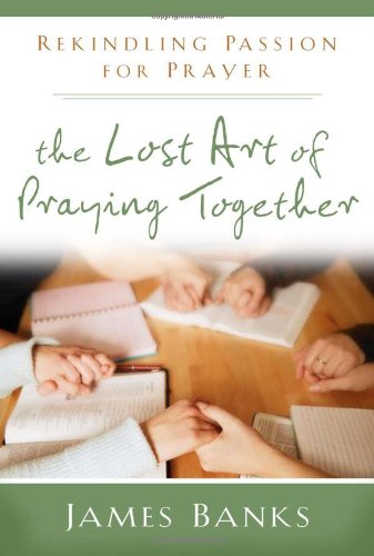 The Lost Art of Praying Together: Rekindling Passion for Prayer,Used
