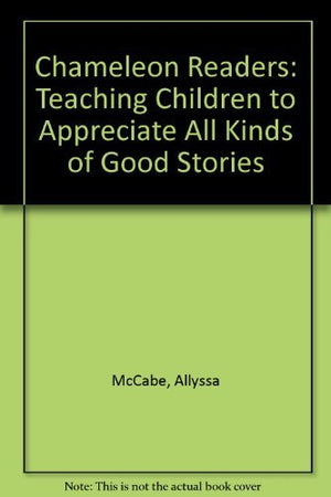 Chameleon Readers: Teaching Children to Appreciate All Kinds of Good Stories,New
