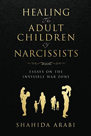 Healing The Adult Children Of Narcissists: Essays On The Invisible War Zone And Exercises For Recovery,Used