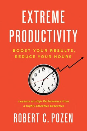 Extreme Productivity: Boost Your Results, Reduce Your Hours,New