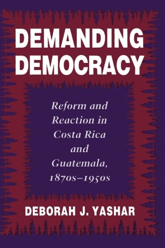 Demanding Democracy: Reform and Reaction in Costa Rica and Guatemala, 1870S1950s,Used