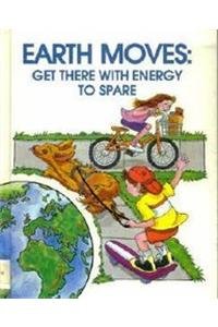 Earth Moves: Get There With Energy to Spare (We Can Save the Earth)