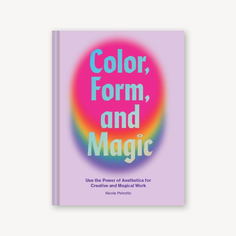 Color, Form, And Magic: Use The Power Of Aesthetics For Creative And Magical Work