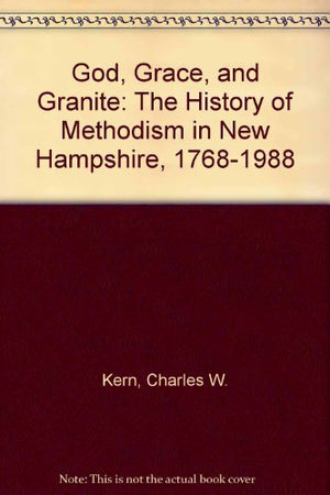 God, Grace, and Granite: The History of Methodism in New Hampshire, 17681988,Used