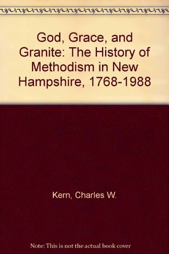 God, Grace, and Granite: The History of Methodism in New Hampshire, 17681988,Used