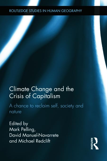 Climate Change and the Crisis of Capitalism: A Chance to Reclaim, Self, Society and Nature (Routledge Studies in Human Geography,Used
