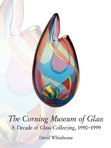 The Corning Museum Of Glass: A Decade Of Glass Collecting, 19901999